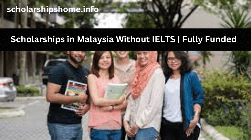 Scholarships in Malaysia Without IELTS | Fully Funded
