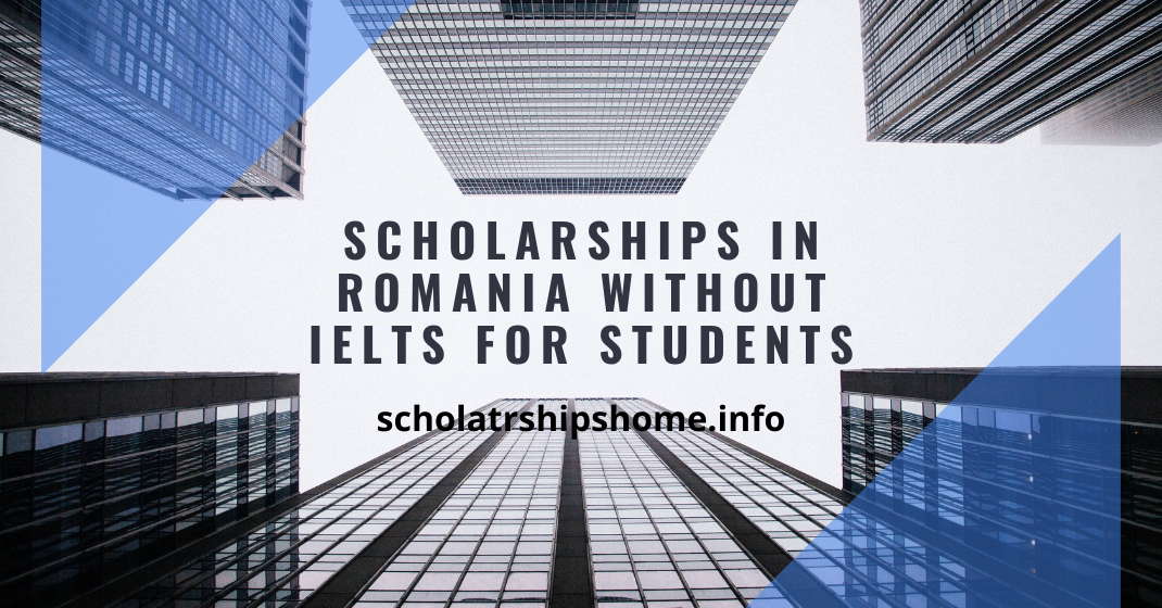 Scholarships in Romania without IELTS For Students