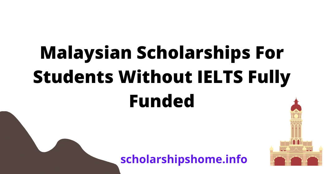 Malaysian Scholarships For Students Without IELTS | Fully Funded