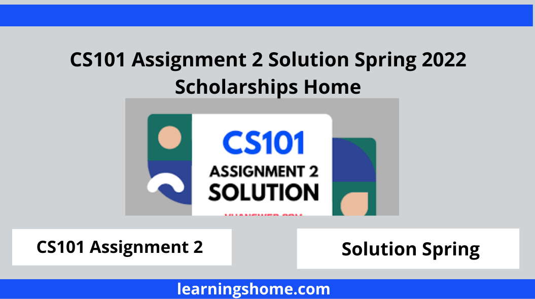 CS101 Assignment 2 Solution Spring 2022 Scholarships Home