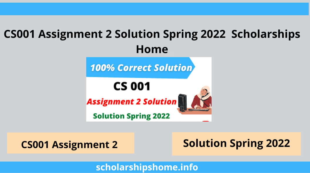 CS001 Assignment 2 Solution Spring 2022 Scholarships Home