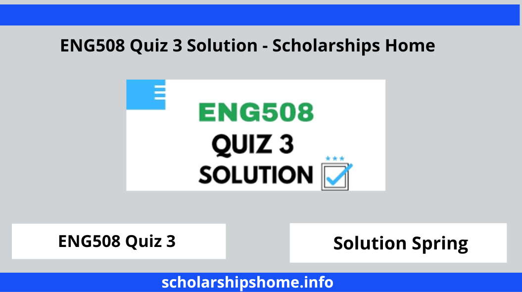 ENG508 Quiz 3 Solution - Scholarships Home