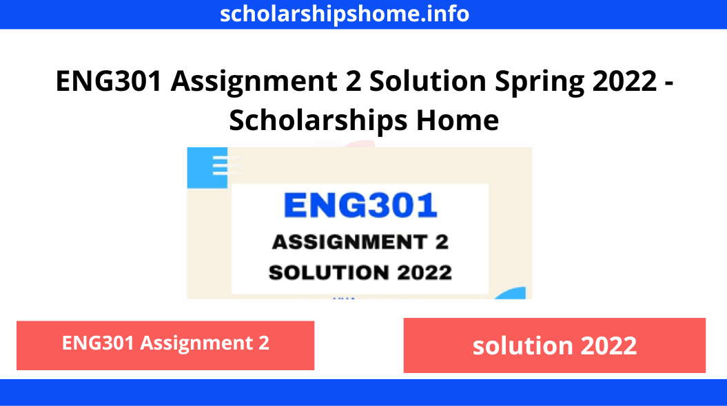 ENG301 Assignment 2 Solution Spring 2022 - Scholarships Home