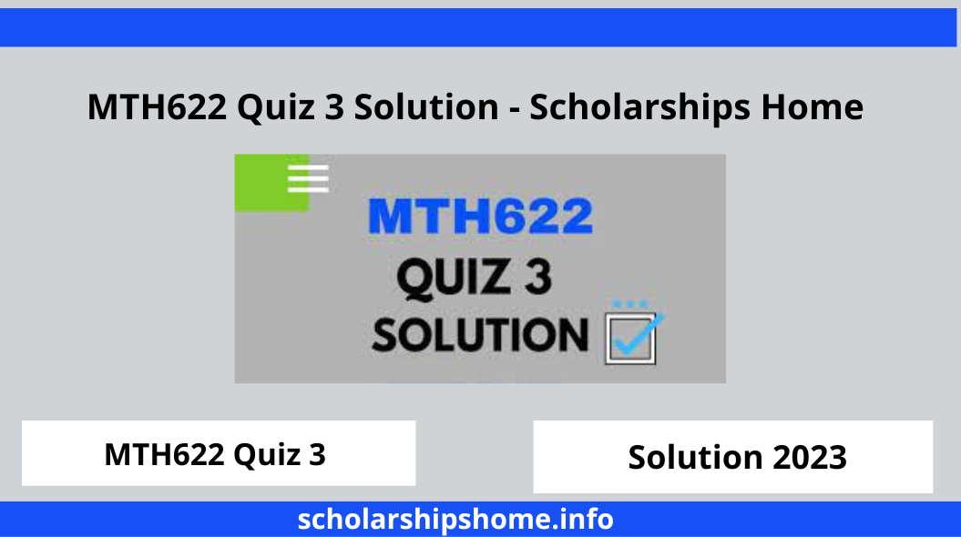 MTH622 Quiz 3 Solution - Scholarships Home
