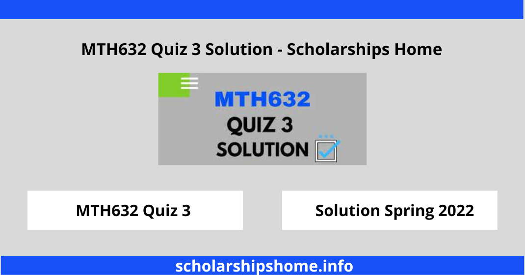 MTH632 Quiz 3 Solution - Scholarships Home