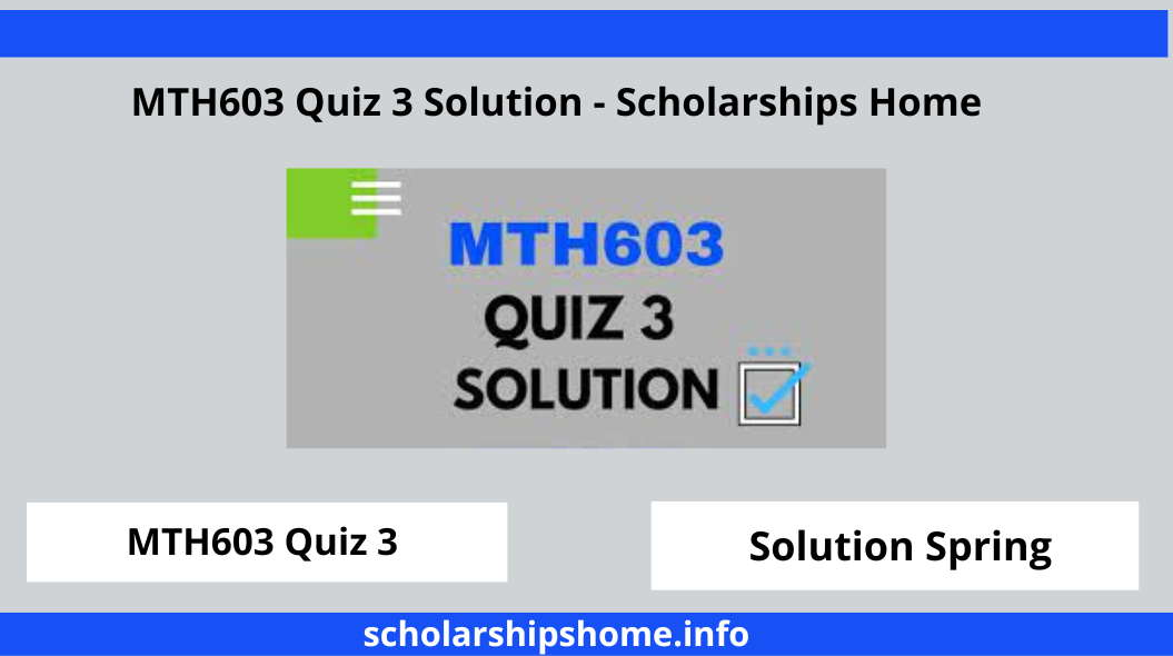 MTH603 Quiz 3 Solution - Scholarships Home