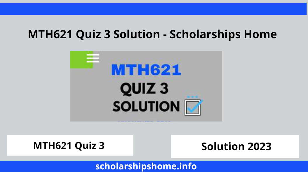 MTH621 Quiz 3 Solution - Scholarships Home