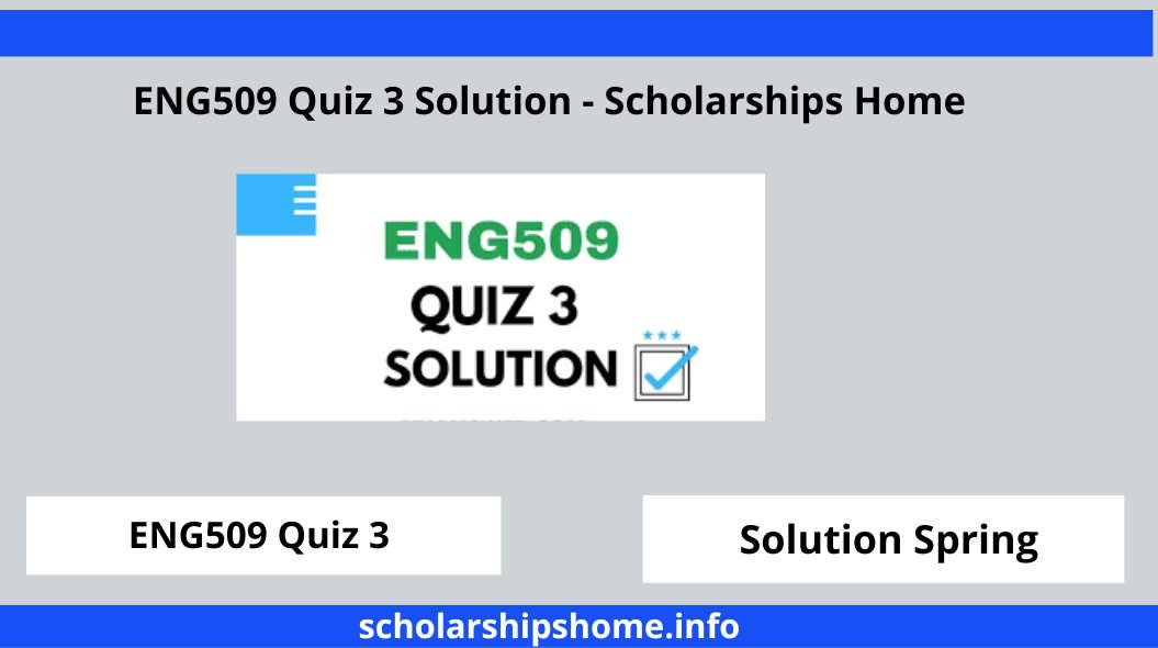 ENG509 Quiz 3 Solution - Scholarships Home