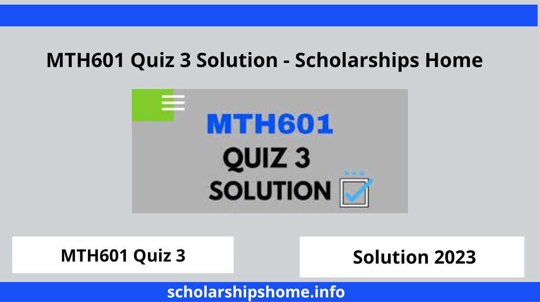 MTH601 Quiz 3 Solution - Scholarships Home 