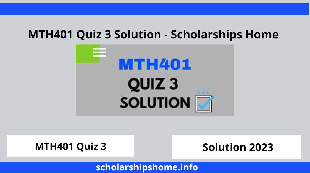 MTH401 Quiz 3 Solution - Scholarships Home