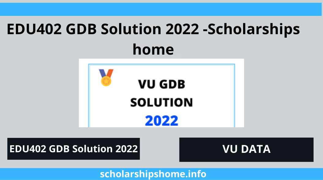 EDU402 GDB Solution 2022 -Scholarships home