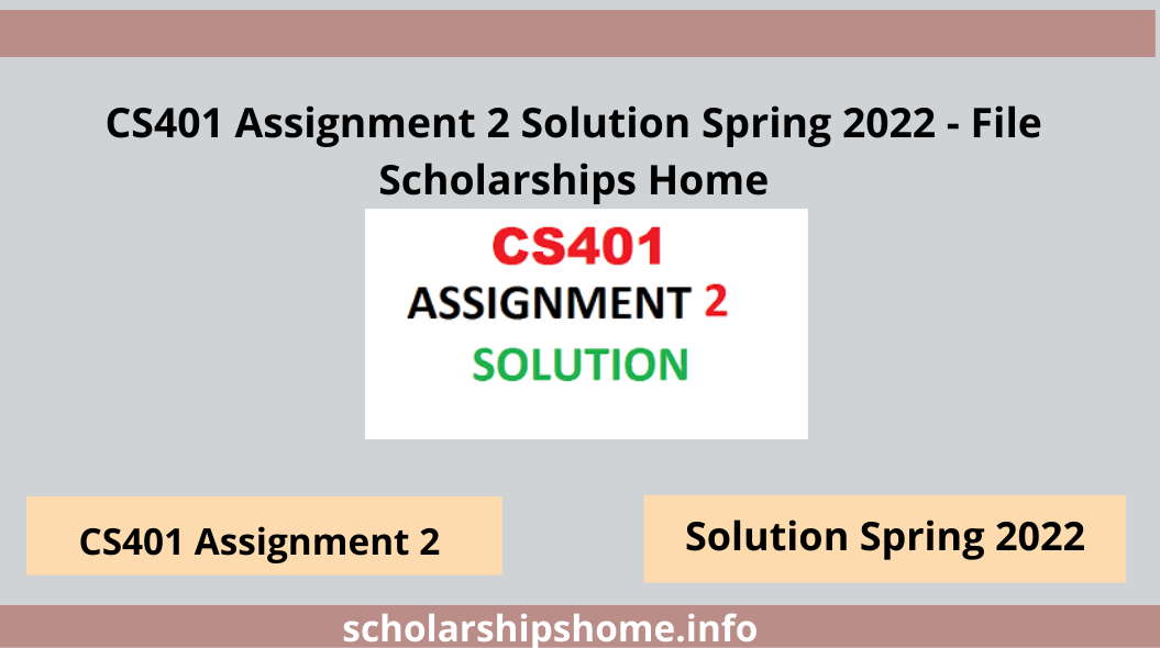 CS401 Assignment 2 Solution Spring 2022 - File Scholarships Home