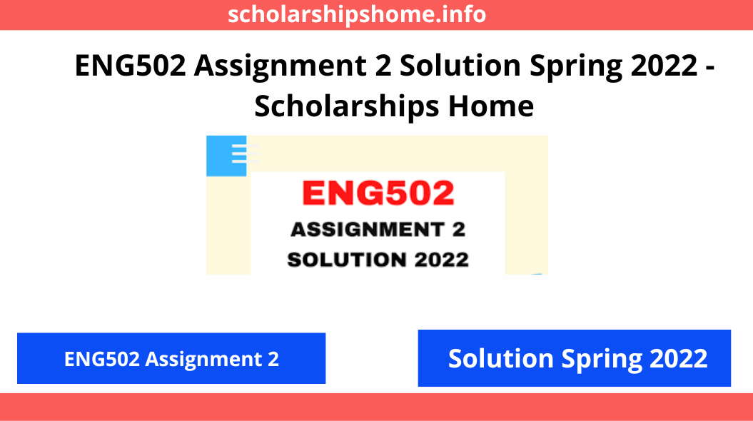 ENG502 Assignment 2 Solution Spring 2022 - Scholarships Home