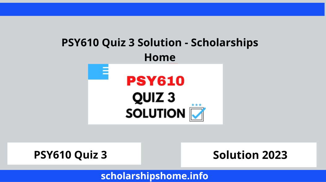 PSY610 Quiz 3 Solution - Scholarships Home