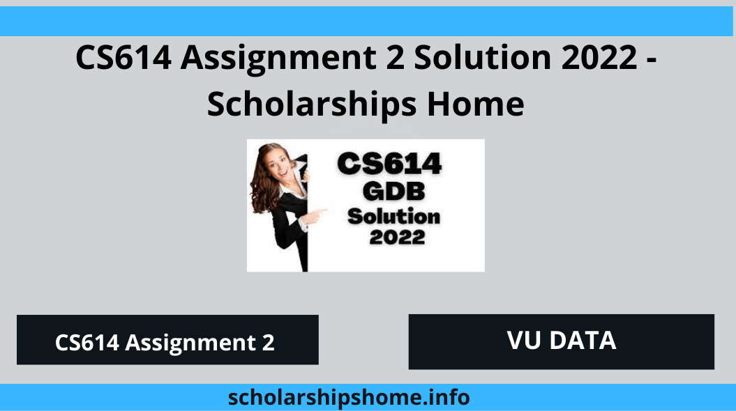 CS614 Assignment 2 Solution 2022 -Scholarships Home