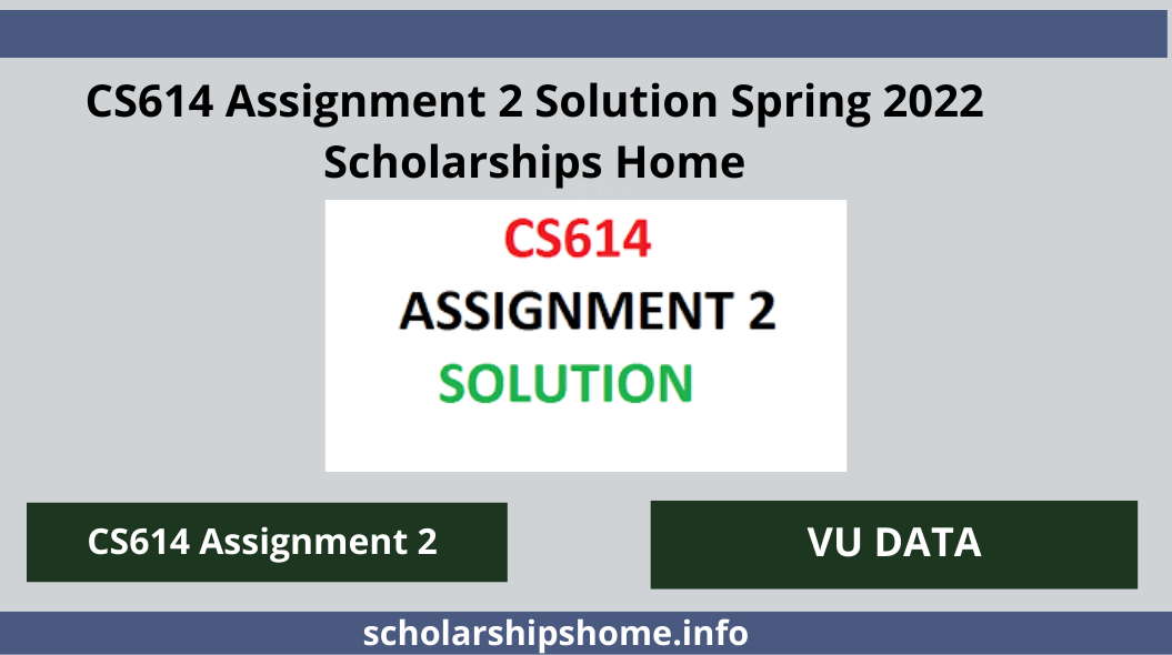 CS614 Assignment 2 Solution Spring 2022 Scholarships Home