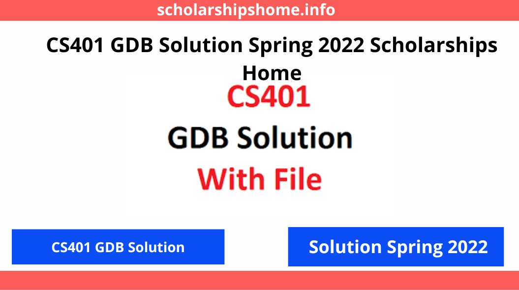 CS401 GDB Solution Spring 2022 Scholarships Home