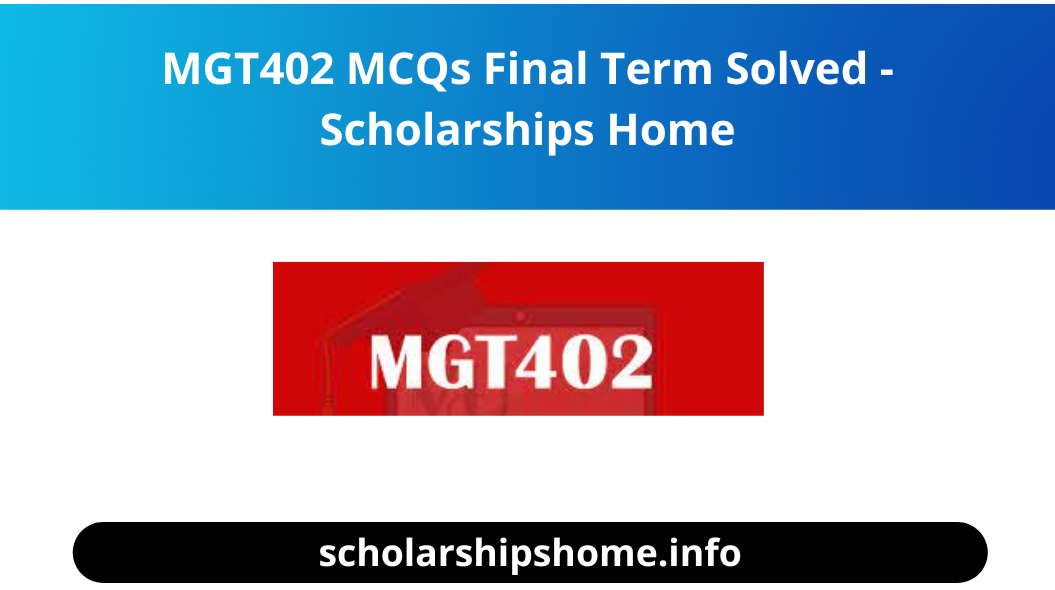 MGT402 MCQs Final Term Solved - Scholarships Home