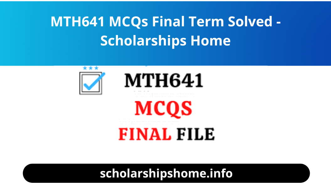 MTH641 MCQs Final Term Solved - Scholarships Home