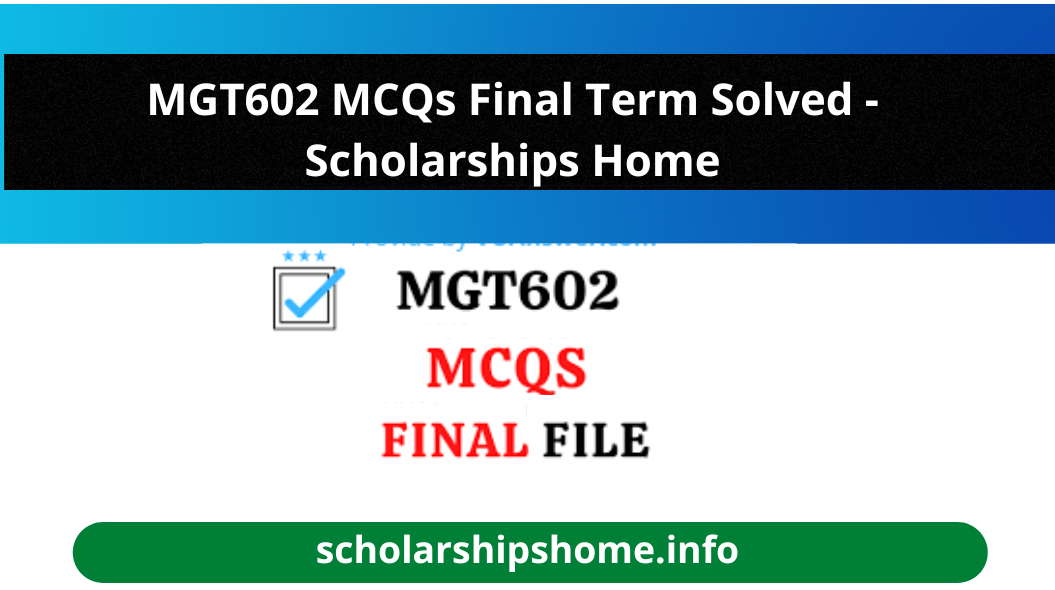 MGT602 MCQs Final Term Solved - Scholarships Home