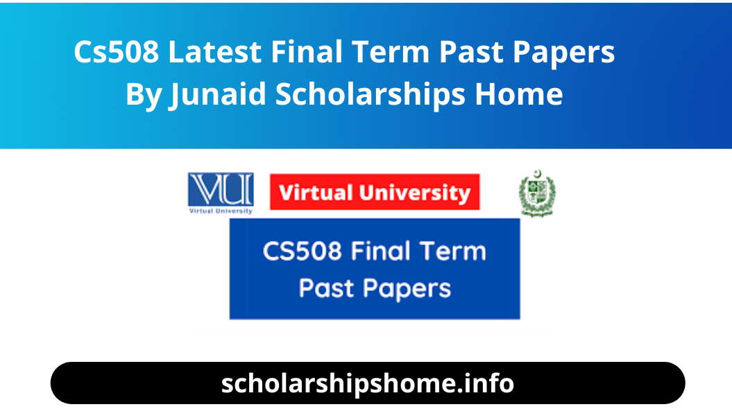 Cs508 Latest Final Term Past Papers By Junaid Scholarships Home