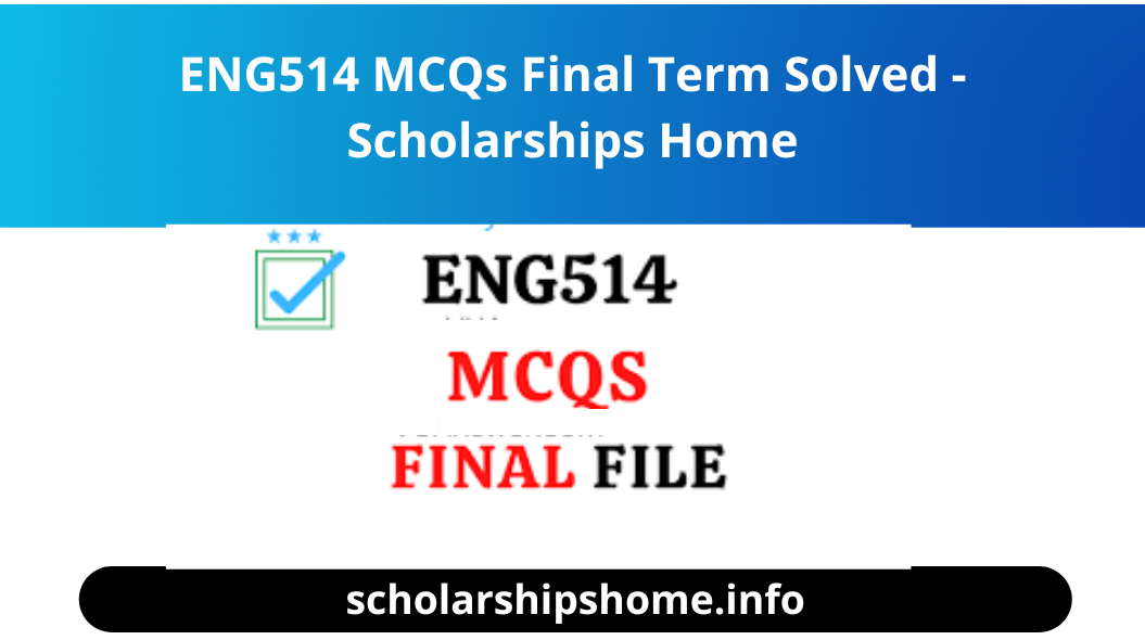 ENG514 MCQs Final Term Solved - Scholarships Home