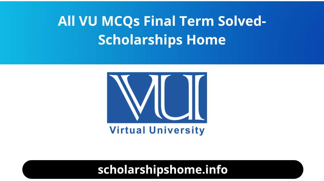 All VU MCQs Final Term Solved- Scholarships Home