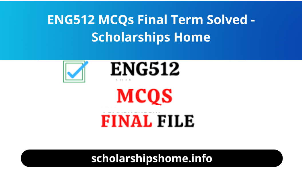 ENG512 MCQs Final Term Solved - Scholarships Home