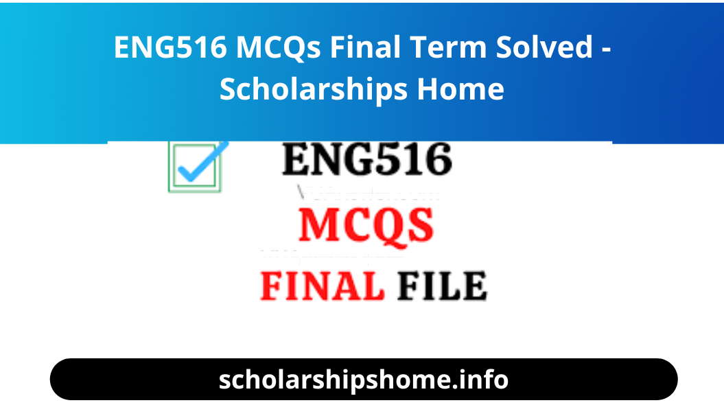 ENG516 MCQs Final Term Solved - Scholarships Home