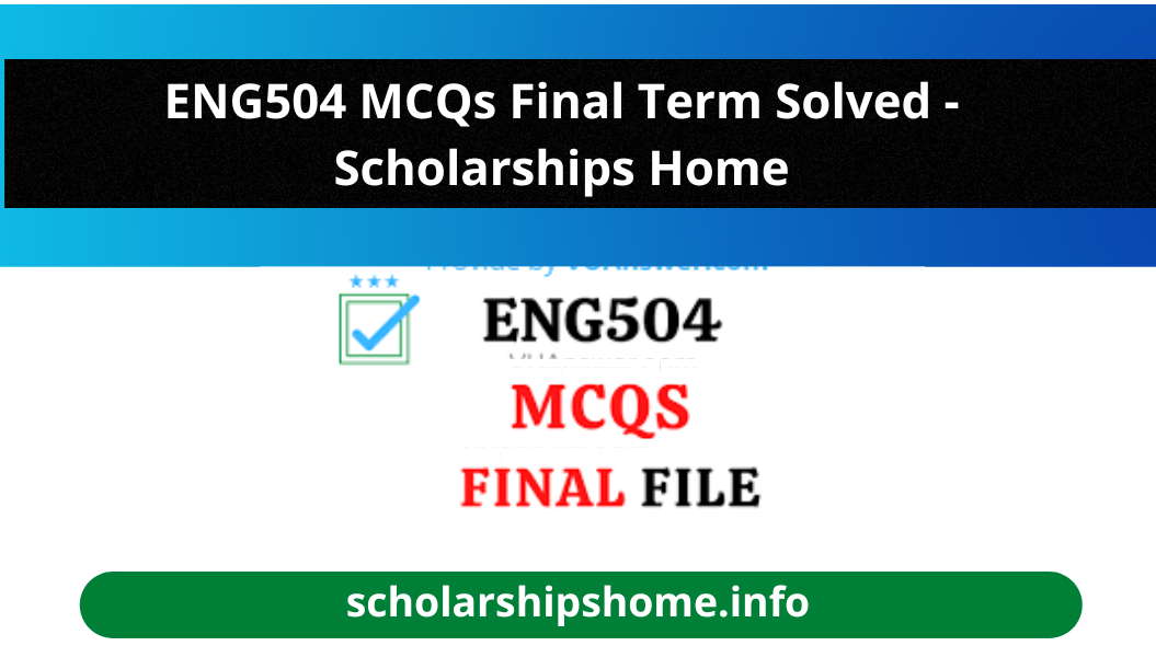 ENG504 MCQs Final Term Solved - Scholarships Home