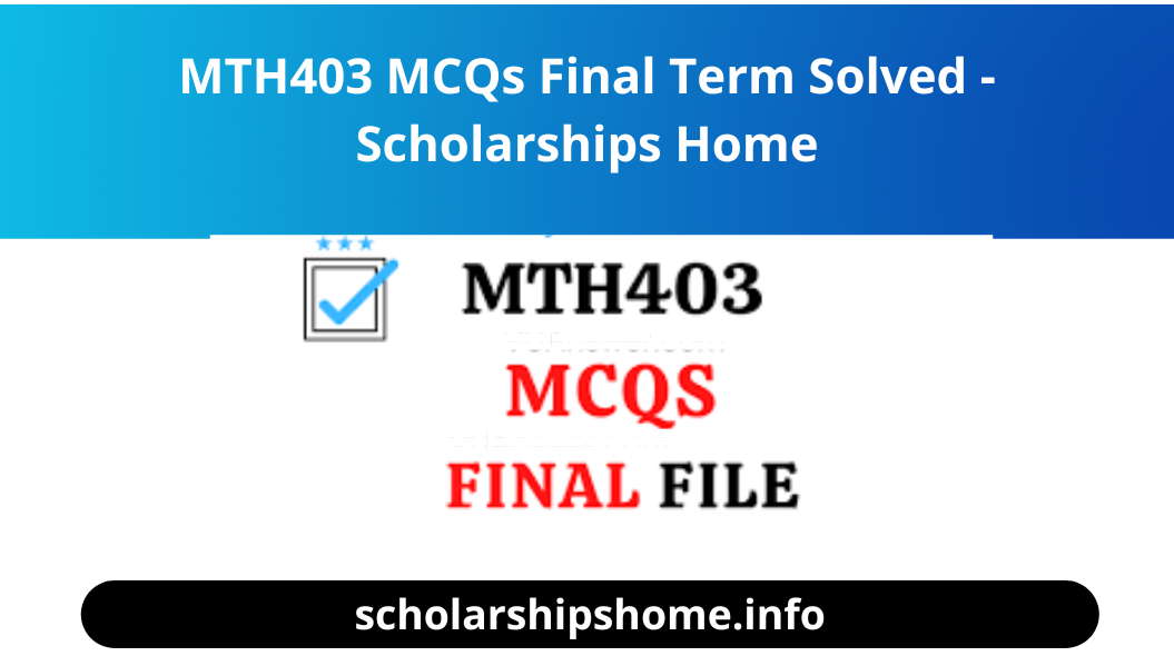 MTH403 MCQs Final Term Solved - Scholarships Home