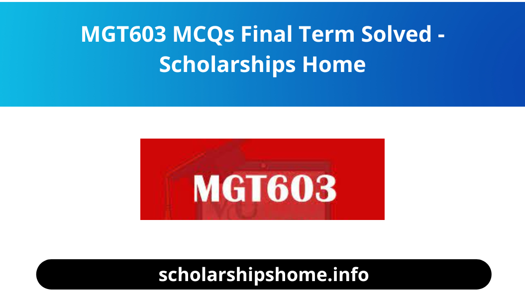 MGT603 MCQs Final Term Solved - Scholarships Home