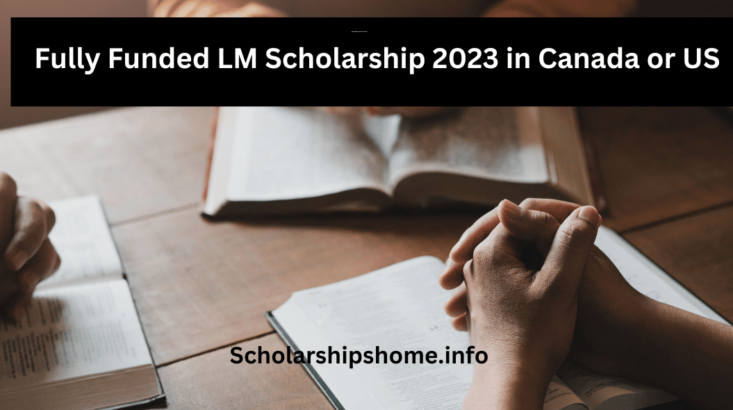 Fully Funded LM Scholarship 2023 is an incredible opportunity for students who are dreaming of studying at top universities in Canada or the United States